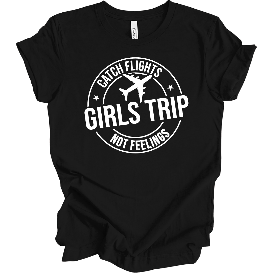 Girls Trip Catch Flights Not Feelings T-Shirt
