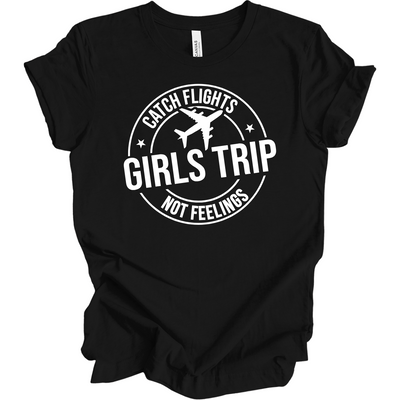 Girls Trip Catch Flights Not Feelings T-Shirt
